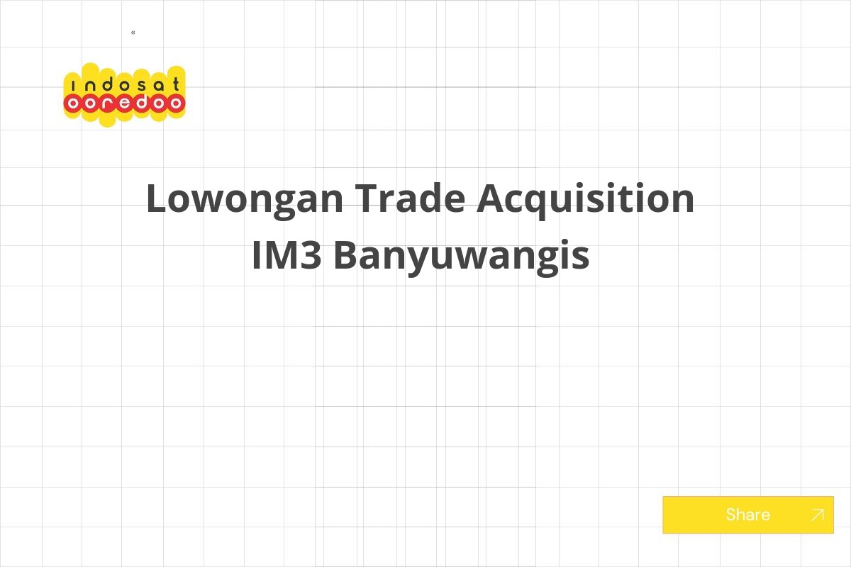 Lowongan Trade Acquisition IM3 Banyuwangis