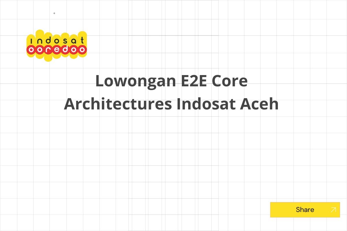 Lowongan E2E Core Architectures Indosat Aceh